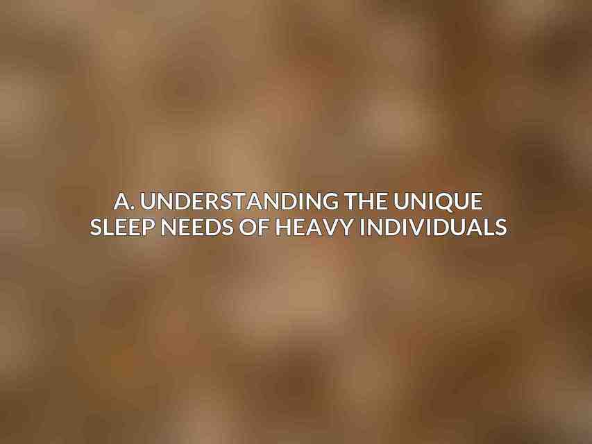 A. Understanding the Unique Sleep Needs of Heavy Individuals