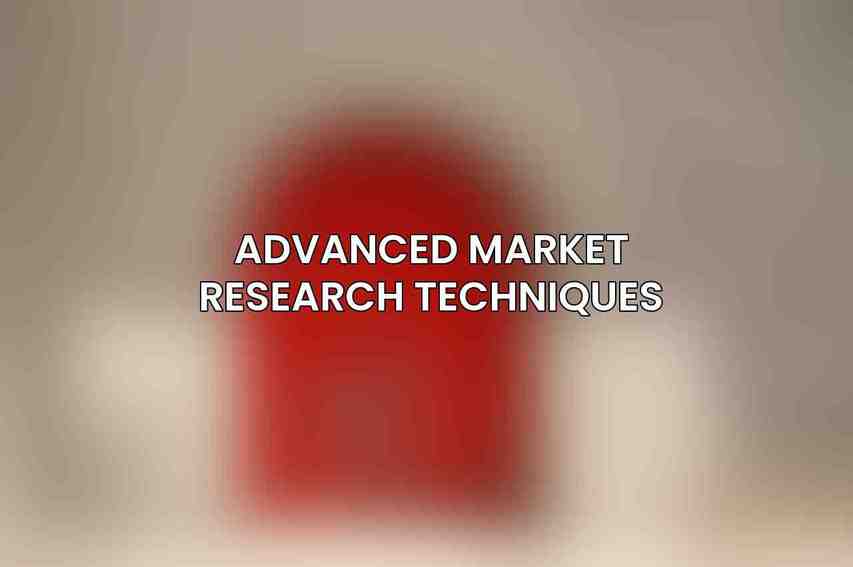 Advanced Market Research Techniques