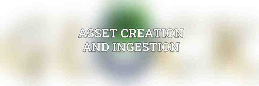 Asset Creation and Ingestion