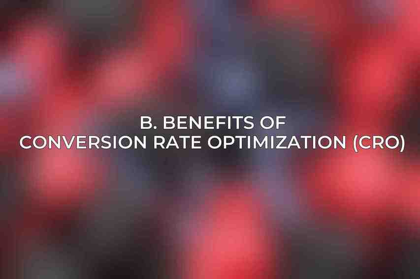 B. Benefits of Conversion Rate Optimization (CRO)