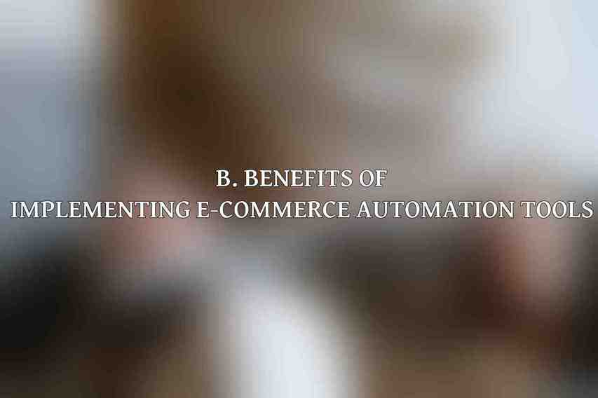 B. Benefits of Implementing E-commerce Automation Tools