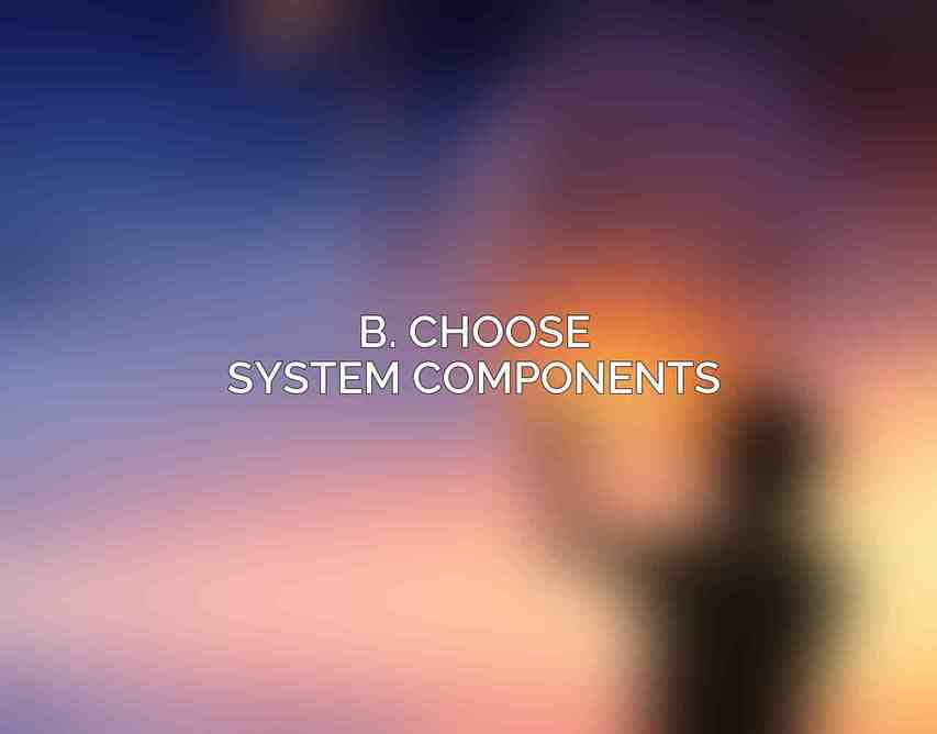 B. Choose System Components