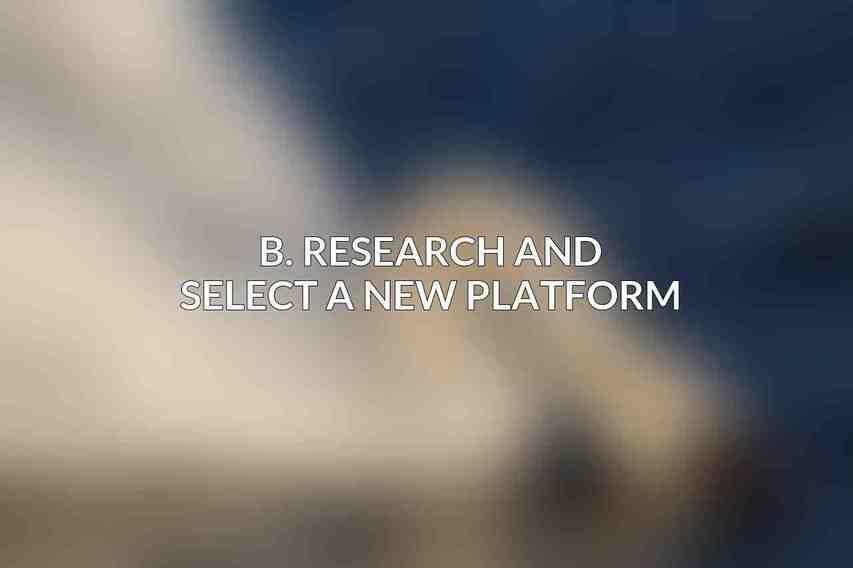 B. Research and Select a New Platform