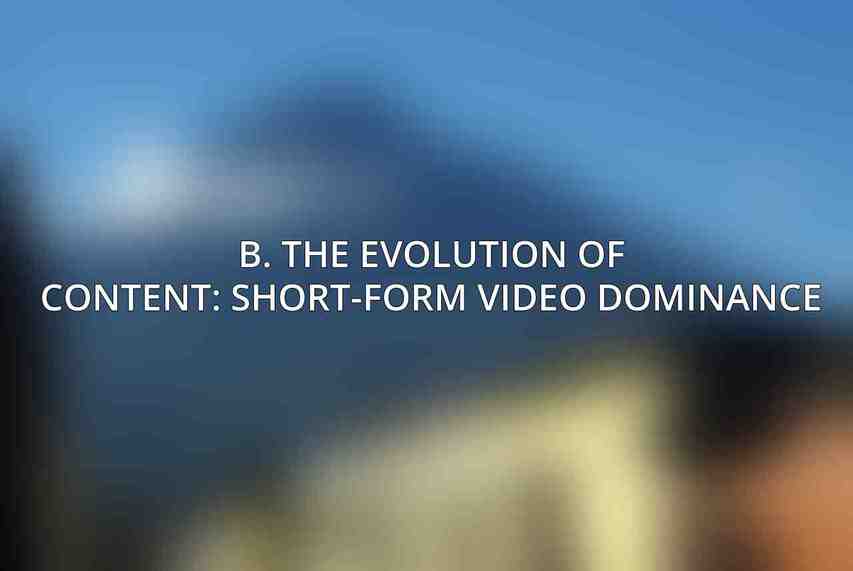 B. The Evolution of Content: Short-Form Video Dominance