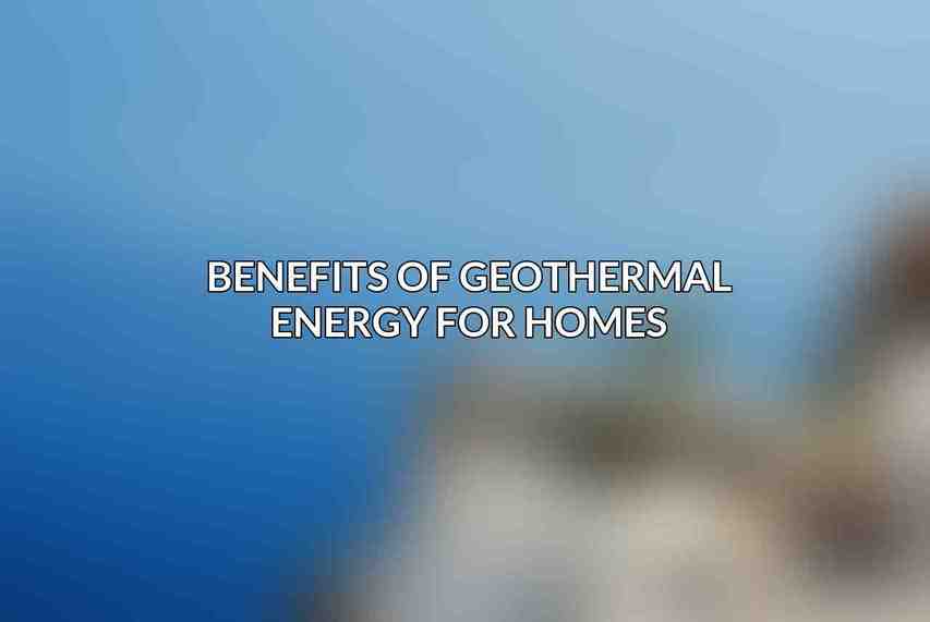 Benefits of Geothermal Energy for Homes