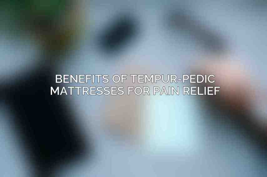 Benefits of Tempur-Pedic Mattresses for Pain Relief