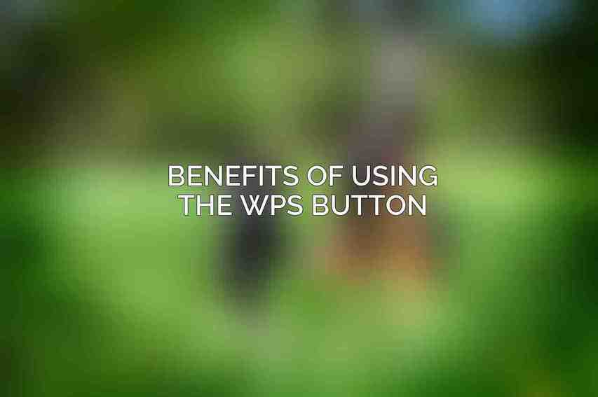 Benefits of Using the WPS Button