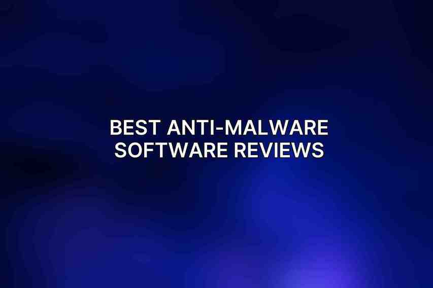 Best Anti-Malware Software Reviews