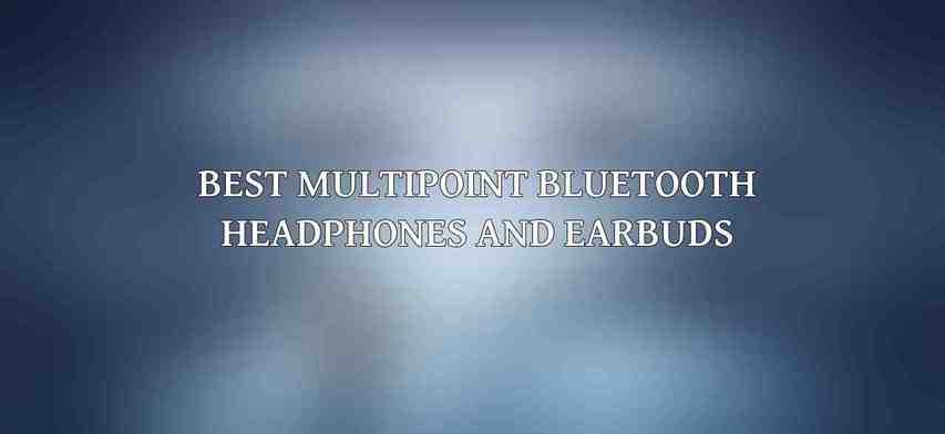 Best Multipoint Bluetooth Headphones and Earbuds: