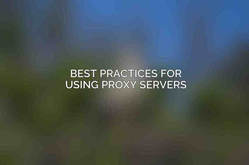 Best Practices for Using Proxy Servers