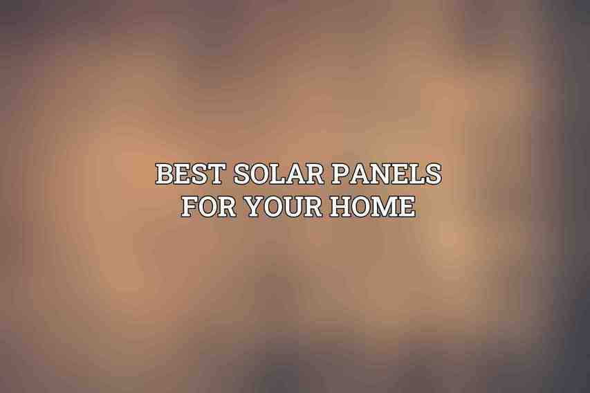 Best Solar Panels for Your Home