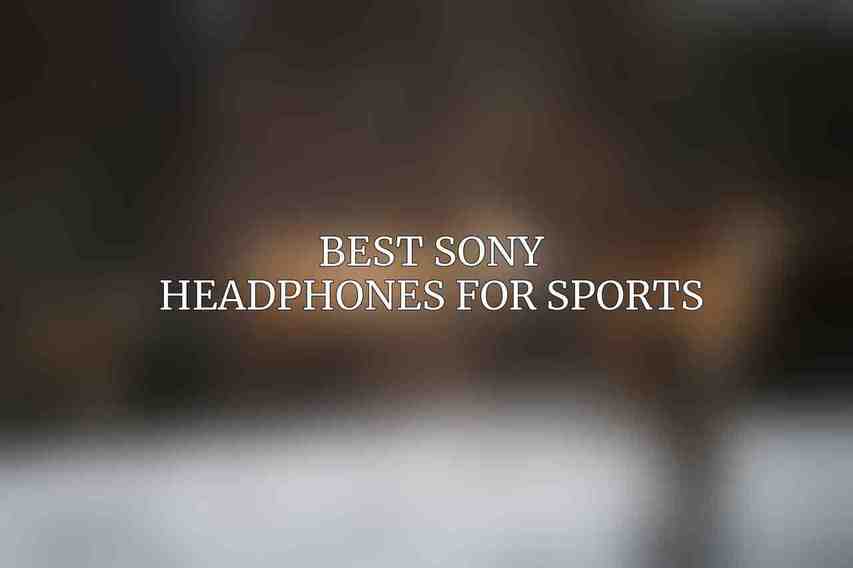 Best Sony Headphones for Sports