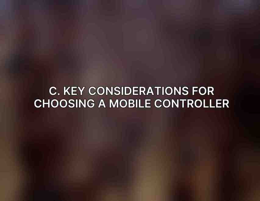 C. Key Considerations for Choosing a Mobile Controller