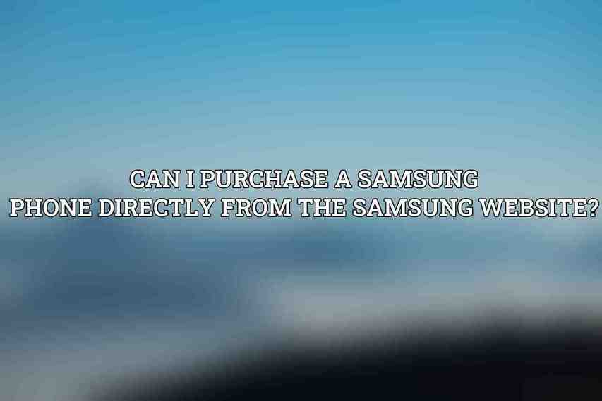 Can I purchase a Samsung phone directly from the Samsung website?