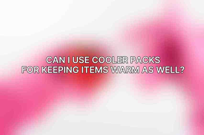Can I use cooler packs for keeping items warm as well?