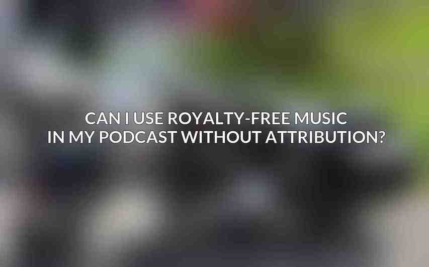 Can I use royalty-free music in my podcast without attribution?