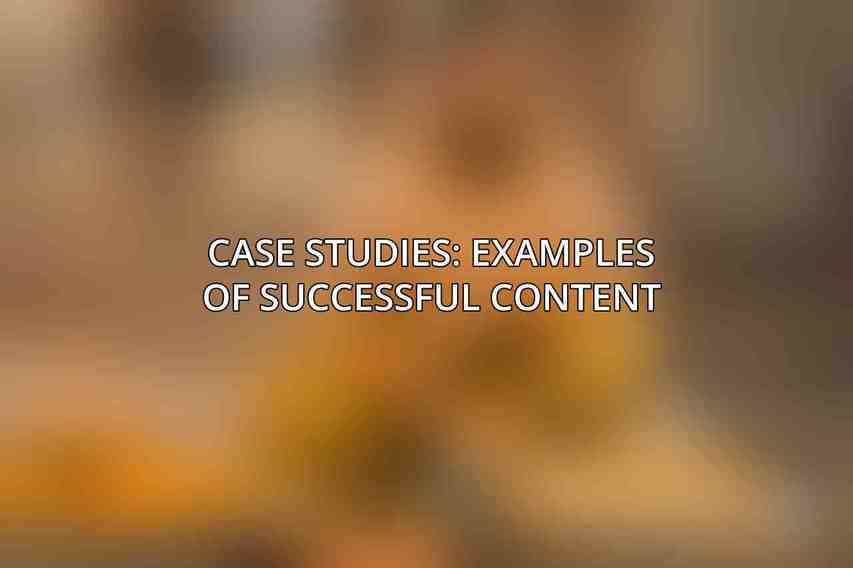 Case Studies: Examples of Successful Content