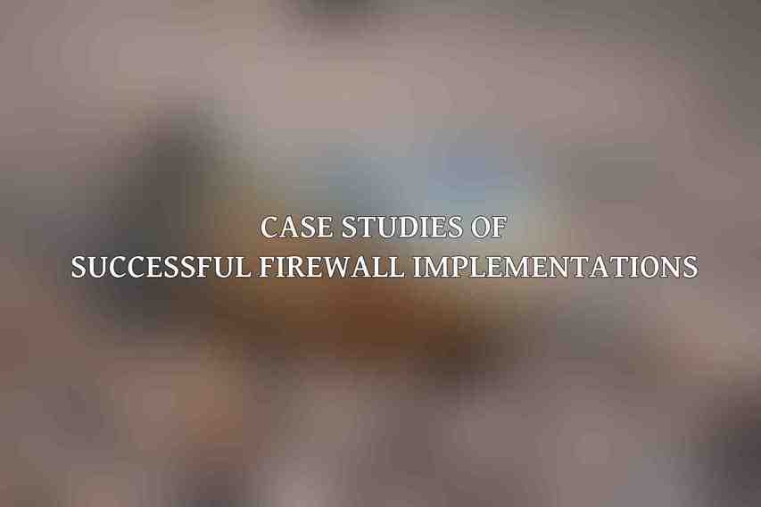 Case Studies of Successful Firewall Implementations