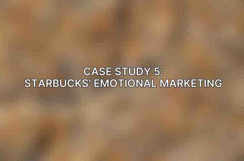 Case Study 5: Starbucks' Emotional Marketing