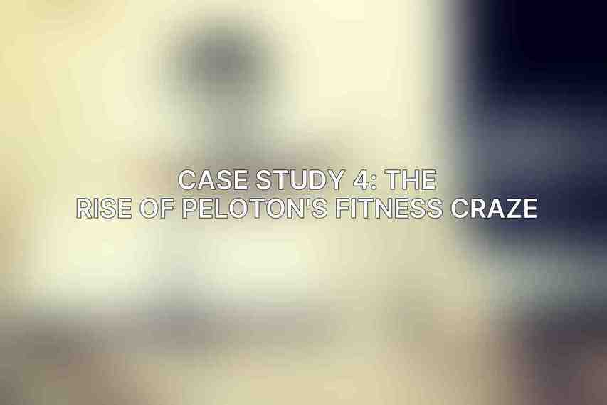 Case Study 4: The Rise of Peloton's Fitness Craze