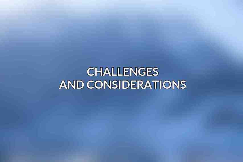 Challenges and Considerations