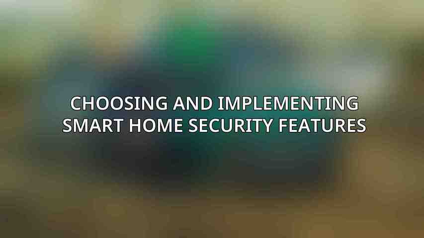 Choosing and Implementing Smart Home Security Features