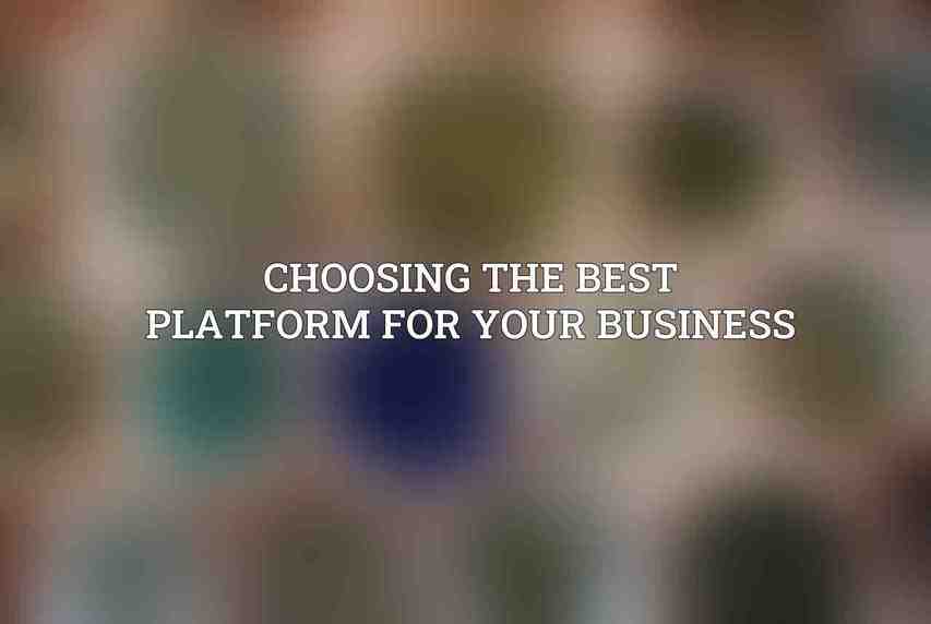 Choosing the Best Platform for Your Business: