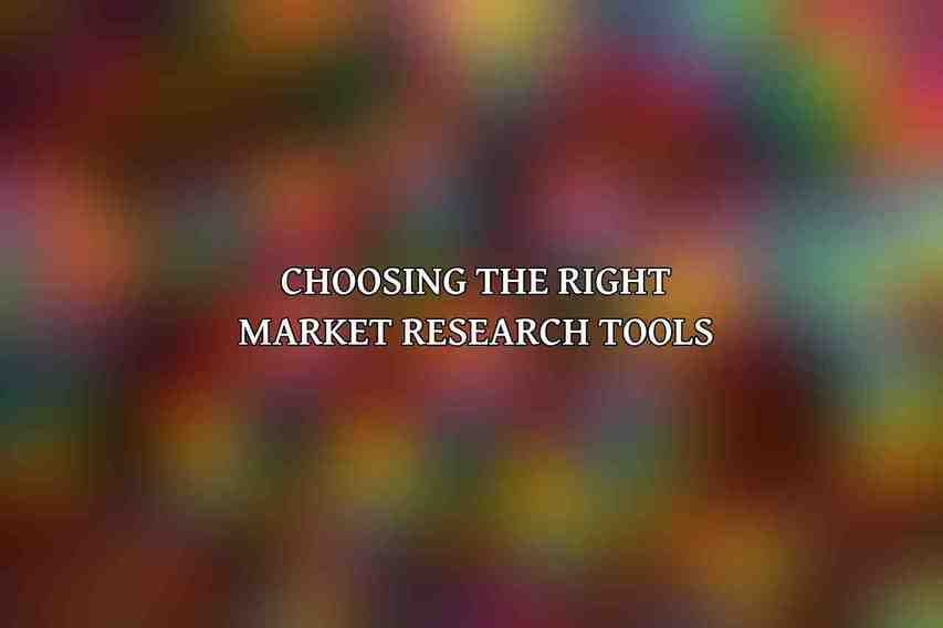 Choosing the Right Market Research Tools
