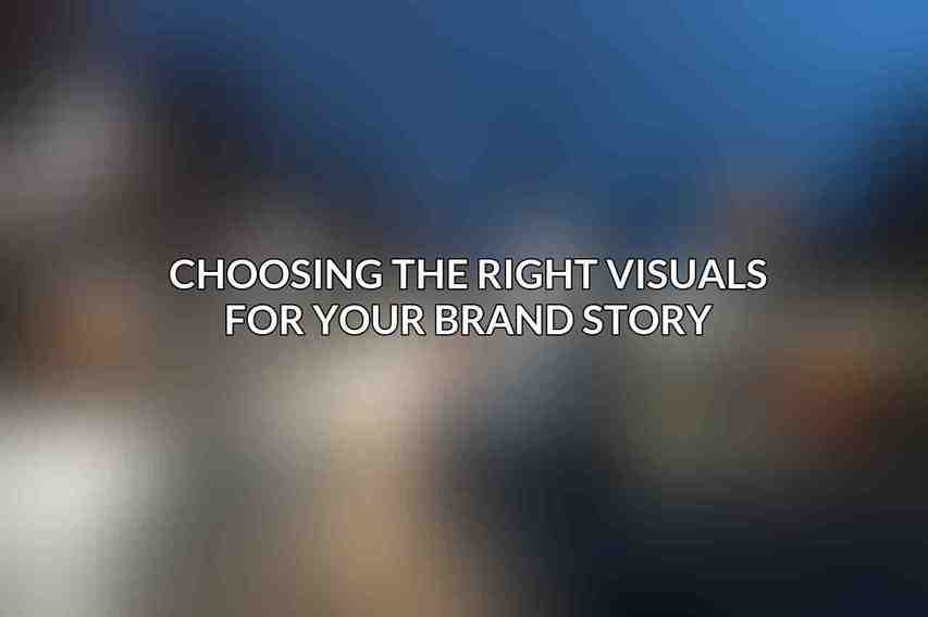Choosing the Right Visuals for Your Brand Story