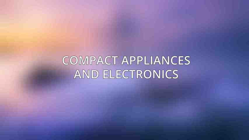 Compact Appliances and Electronics