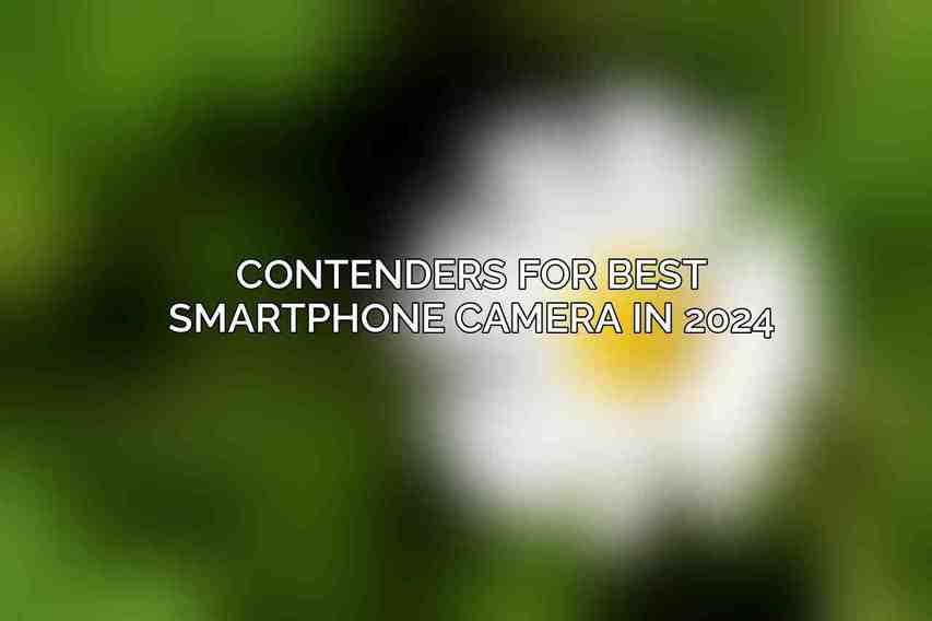 Contenders for Best Smartphone Camera in 2024