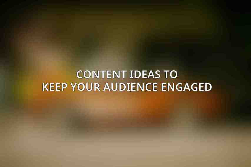 Content Ideas to Keep Your Audience Engaged