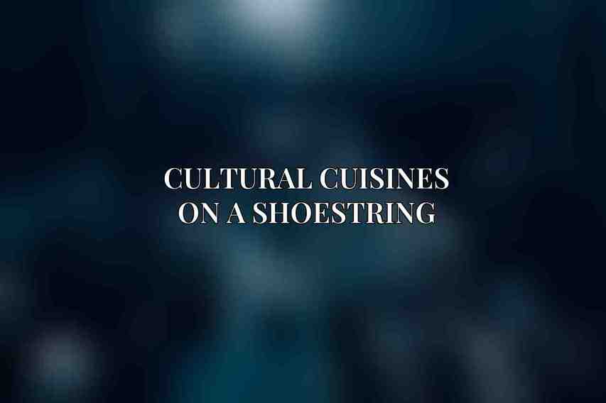 Cultural Cuisines on a Shoestring