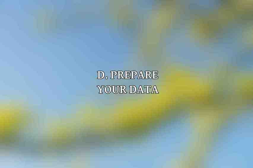 D. Prepare Your Data