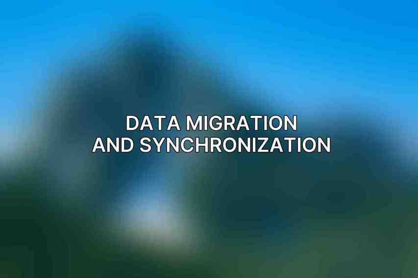 Data Migration and Synchronization