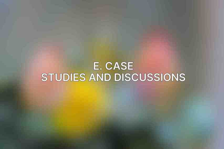 E. Case Studies and Discussions