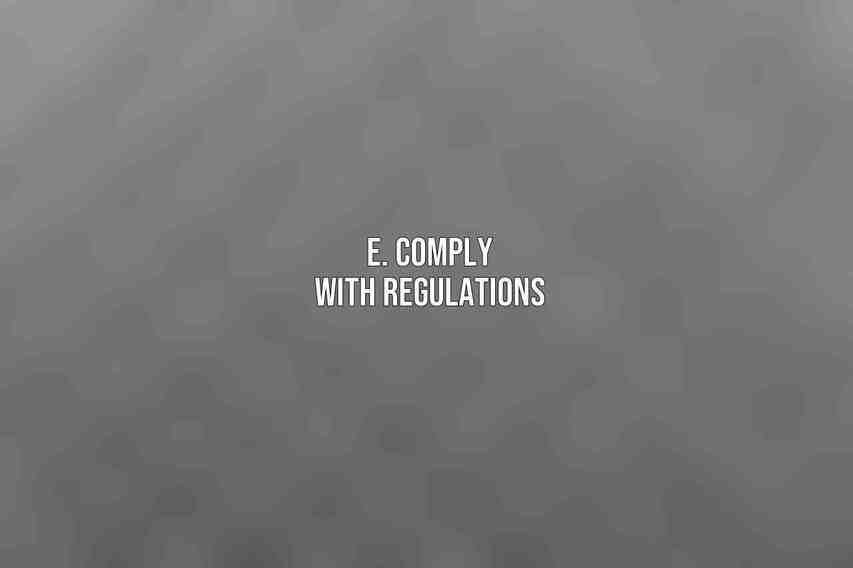 E. Comply with Regulations
