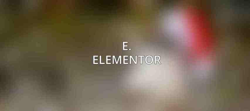 E. Elementor