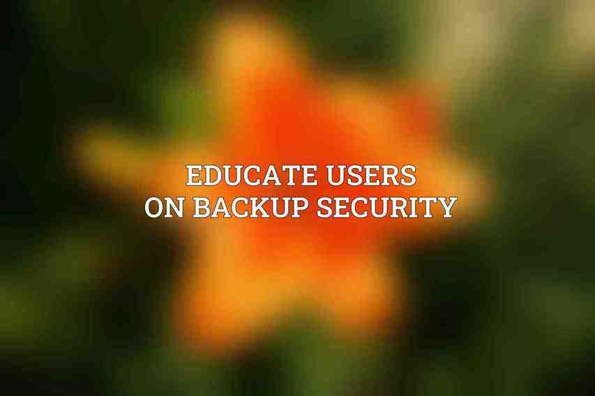 Educate Users on Backup Security