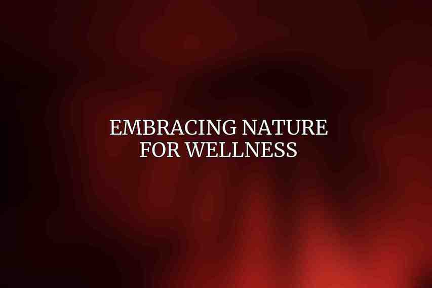 Embracing Nature for Wellness