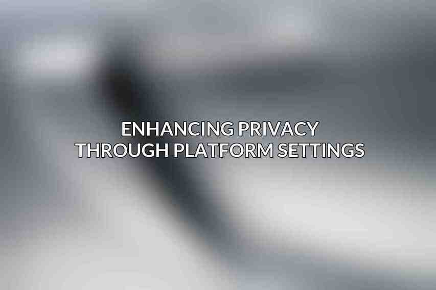 Enhancing Privacy through Platform Settings