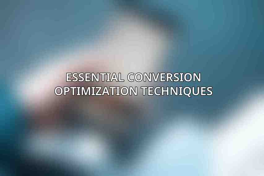 Essential Conversion Optimization Techniques