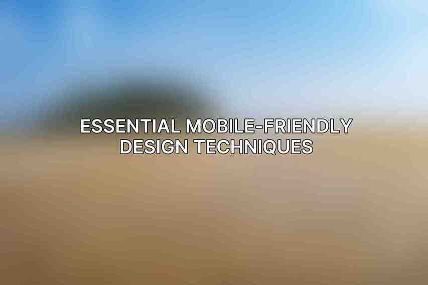 Essential Mobile-Friendly Design Techniques