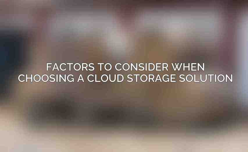 Factors to Consider When Choosing a Cloud Storage Solution