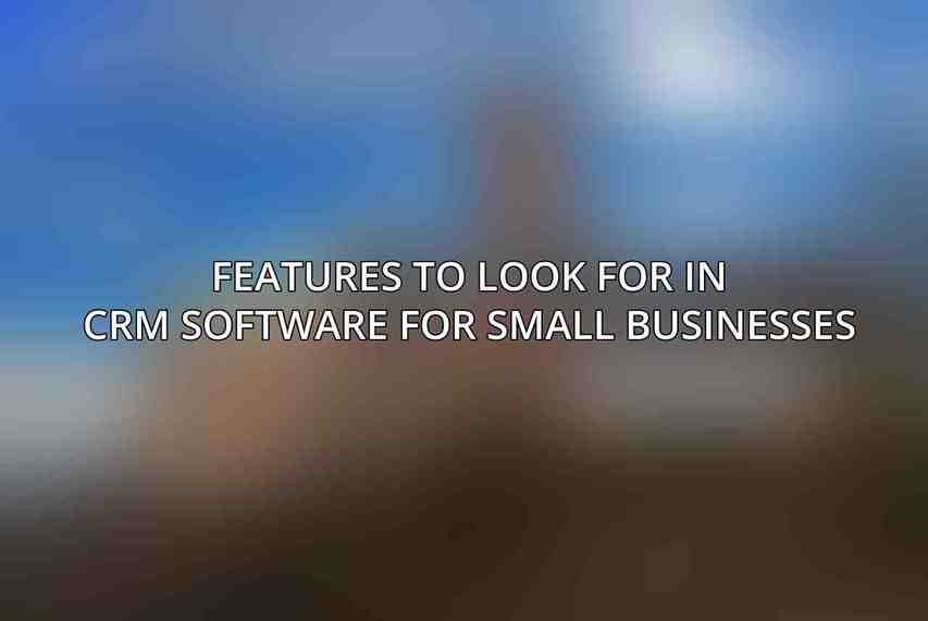 Features to Look for in CRM Software for Small Businesses