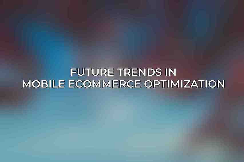 Future Trends in Mobile eCommerce Optimization