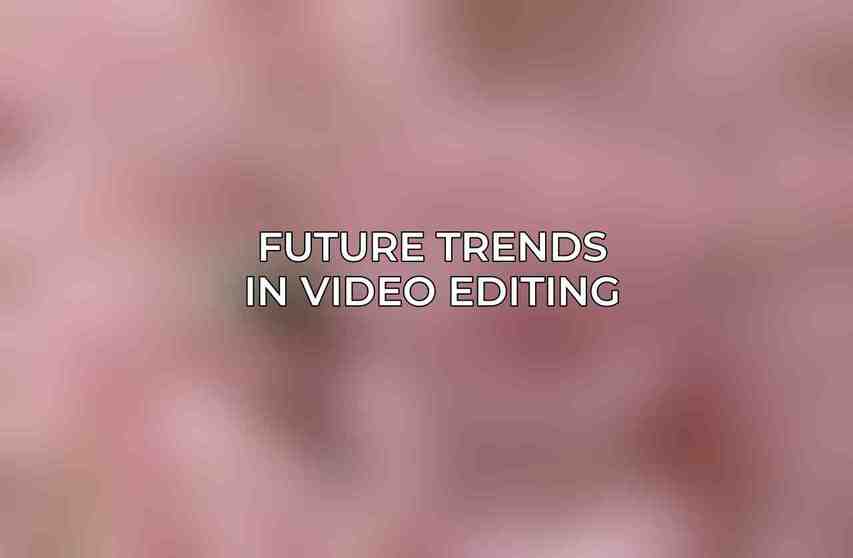 Future Trends in Video Editing