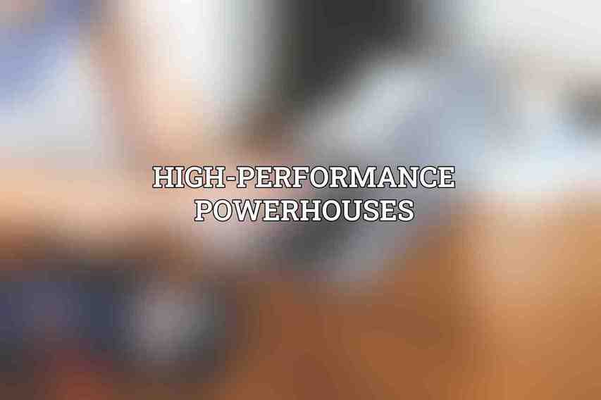 High-Performance Powerhouses