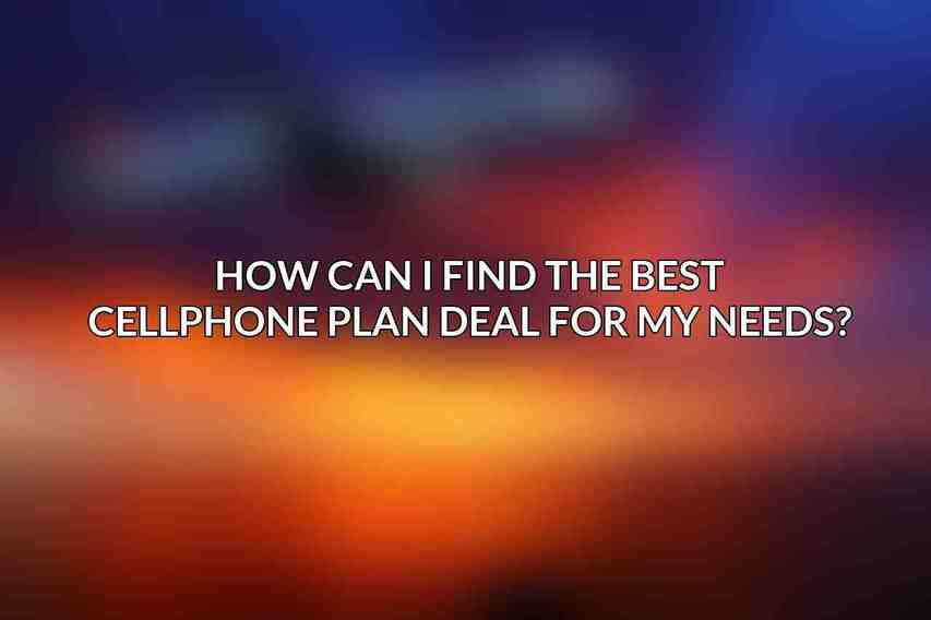 How can I find the best cellphone plan deal for my needs?