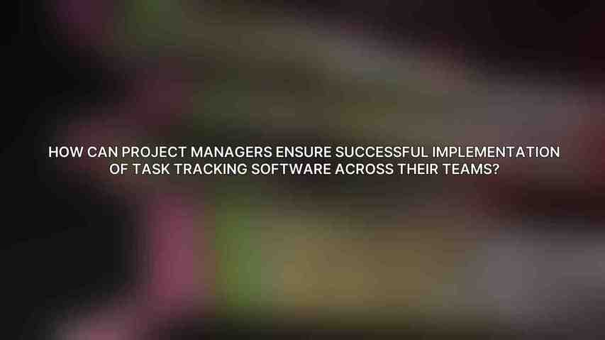 How can project managers ensure successful implementation of task tracking software across their teams?